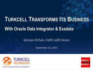 Turkcell Transforms Its Business With Oracle Data Integrator &amp; Exadata