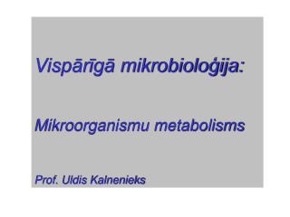 Vispārīgā mikrobioloģija: Mikroorganismu metabolisms Prof. Uldis Kalnenieks