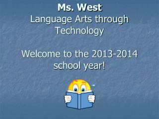 Ms. West Language Arts through Technology Welcome to the 2013-2014 school year!