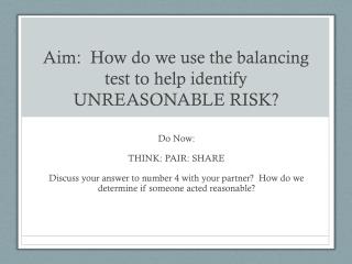 Aim: How do we use the balancing test to help identify UNREASONABLE RISK?