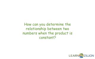 How can you determine the relationship between two numbers when the product is constant?