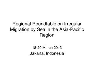 Regional Roundtable on Irregular Migration by Sea in the Asia-Pacific Region
