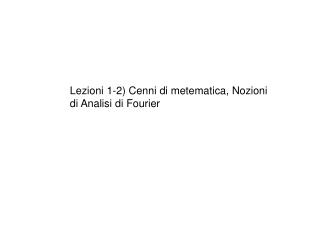 Lezioni 1-2) Cenni di metematica, Nozioni di Analisi di Fourier