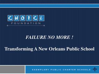 FAILURE NO MORE ! Transforming A New Orleans Public School