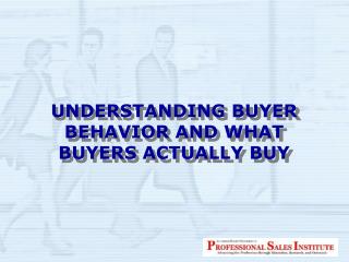 UNDERSTANDING BUYER BEHAVIOR AND WHAT BUYERS ACTUALLY BUY