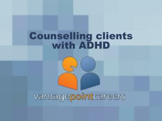 Counselling clients with ADHD