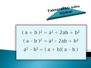 ( a + b ) 2 = a 2 + 2ab + b 2 ( a – b ) 2 = a 2 - 2ab + b 2 a 2 – b 2 = ( a + b)( a – b )