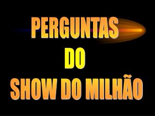 PERGUNTAS DO SHOW DO MILHÃO