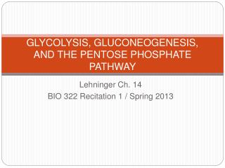 GLYCOLYSIS, GLUCONEOGENESIS, AND THE PENTOSE PHOSPHATE PATHWAY