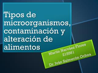 Tipos de microorganismos , contaminación y alteración de alimentos