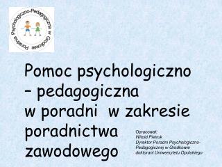 Opracował: Witold Pietruk Dyrektor Poradni Psychologiczno-Pedagogicznej w Grodkowie
