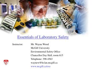 Instructor:	Mr. Wayne Wood 			McGill University 			Environmental Safety Office 			Chancellor Day Hall, room 615 			Telep