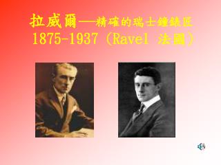 拉威爾 — 精確的瑞士鐘錶匠 1875-1937 (Ravel 法國 )