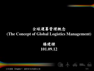 全球運籌管理概念 (The Concept of Global Logistics Management) 楊建樑 101.09.12