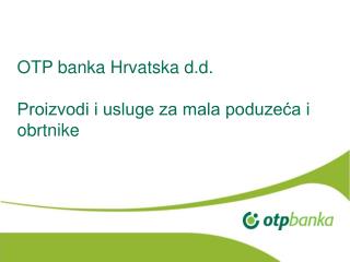 OTP banka Hrvatska d.d . Proizvodi i usluge za mala poduzeća i obrtnike