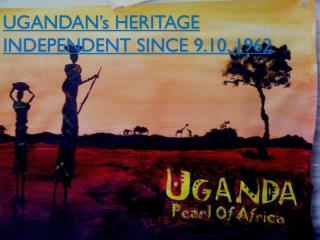 UGANDAN’s HERITAGE INDEPENDENT SINCE 9.10. 1962