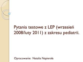 Pytania testowe z LEP (wrzesień 2008/luty 2011) z zakresu pediatrii.