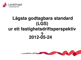 Lägsta godtagbara standard (LGS) ur ett fastighetsdriftsperspektiv ?