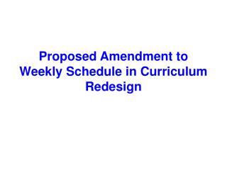 Proposed Amendment to Weekly Schedule in Curriculum Redesign