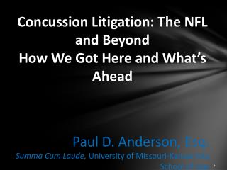 Concussion Litigation: The NFL and Beyond How We Got Here and What’s Ahead Paul D. Anderson, Esq.