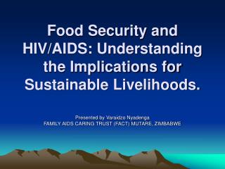 Food Security and HIV/AIDS: Understanding the Implications for Sustainable Livelihoods.