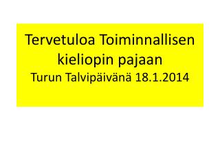 Tervetuloa Toiminnallisen kieliopin pajaan Turun Talvipäivänä 18.1.2014