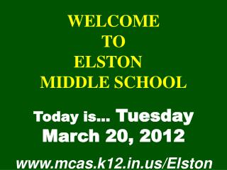 WELCOME TO ELSTON	 MIDDLE SCHOOL Today is… Tuesday March 20, 2012 mcas.k12/Elston