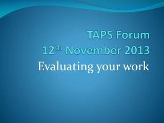 TAPS Forum 12 th November 2013