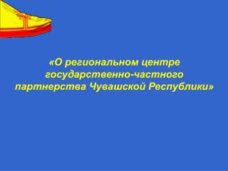 «О региональном центре государственно-частного партнерства Чувашской Республики»