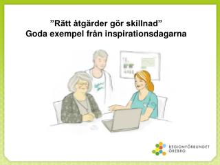 ”Rätt åtgärder gör skillnad” Goda exempel från inspirationsdagarna