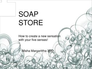 SOAP STORE How to create a new sensation with your five senses! Misha Margarittha 3DD