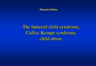 The battered child syndrome , Caffey-Kempe syndrome , child abuse .