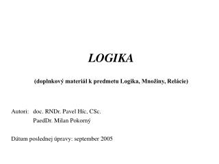 LOGIKA (doplnkový materiál k predmetu Logika, Množiny, Relácie) Autori:	doc. RNDr. Pavel Híc, CSc.