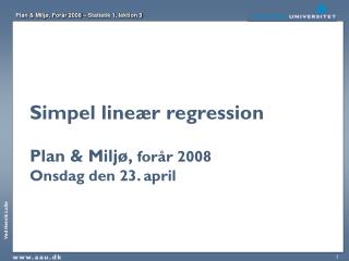 Simpel lineær regression Plan &amp; Miljø, forår 2008 Onsdag den 23. april