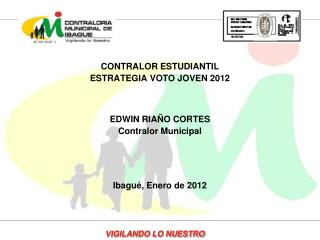 CONTRALOR ESTUDIANTIL ESTRATEGIA VOTO JOVEN 2012 EDWIN RIAÑO CORTES Contralor Municipal