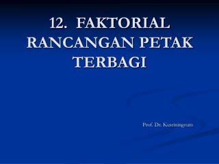 12. FAKTORIAL RANCANGAN PETAK TERBAGI