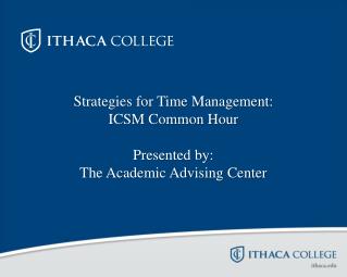 Strategies for Time Management: ICSM Common Hour Presented by: The Academic Advising Center