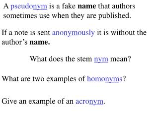 A pseudo nym is a fake name that authors sometimes use when they are published.