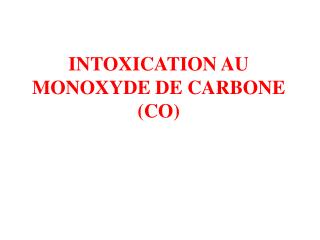 INTOXICATION AU MONOXYDE DE CARBONE (CO)