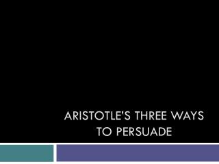 Aristotle’s Three Ways to Persuade