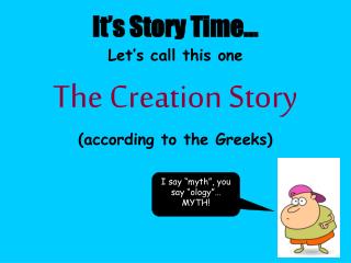 It’s Story Time… Let’s call this one The Creation Story (according to the Greeks)
