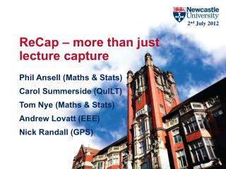 ReCap – more than just lecture capture Phil Ansell (Maths &amp; Stats) Carol Summerside ( QuILT )