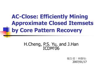 AC-Close: Efficiently Mining Approximate Closed Itemsets by Core Pattern Recovery