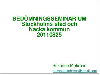 BEDÖMNINGSSEMINARIUM Stockholms stad och Nacka kommun 20110825 		 		Suzanne Mehrens