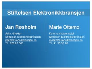 Jan Røsholm Adm. direktør Stiftelsen Elektronikkbransjen jr@elektronikkbransjen.no Tlf. 928 87 000