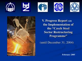 V. Progress Report on the Implementation of the “Czech Steel Sector Restructuring Programme”