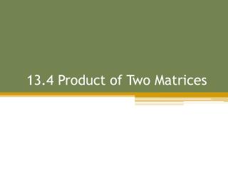 13.4 Product of Two Matrices