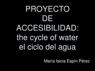 PROYECTO DE ACCESIBILIDAD: the cycle of water el ciclo del agua