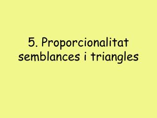 5. Proporcionalitat semblances i triangles