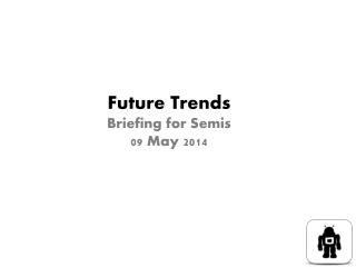 Future Trends Briefing for Semis 09 May 2014